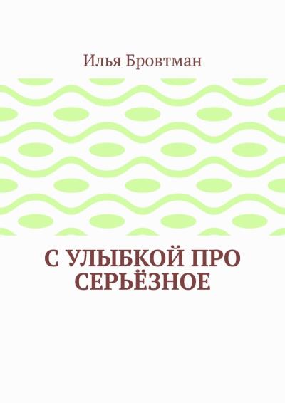 Книга С улыбкой про серьёзное (Илья Бровтман)